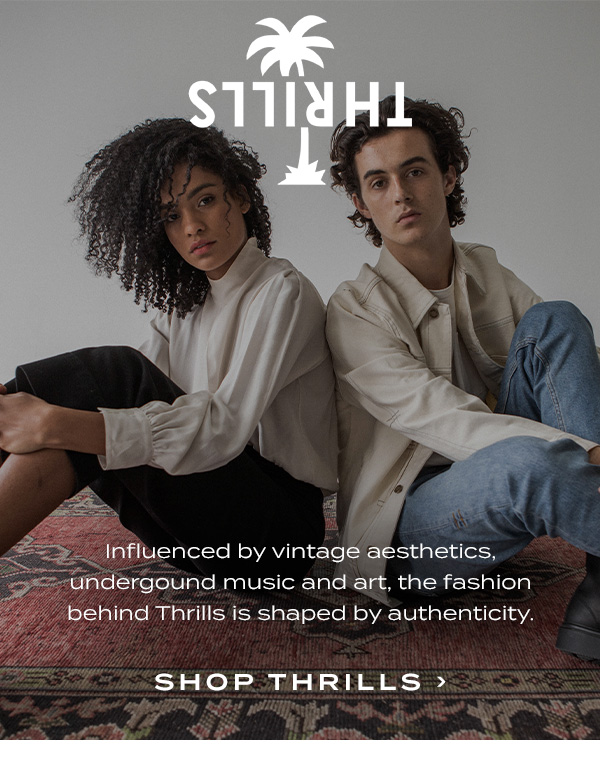 Thrills. Influenced by vintage aesthetics, underground music and art, the fashion behind Thrills is shaped by authenticity.