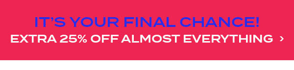 It's Your Final Chance! Extra 25 percent off almost evertyhing.