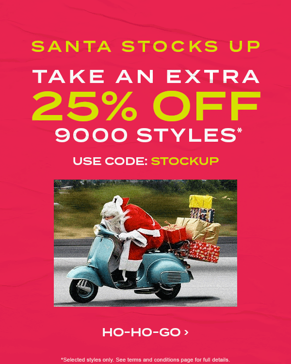Santa Stocks Up. Take an extra 25 percent off 9000 styles* Use code: STOCKUP. Shop Now