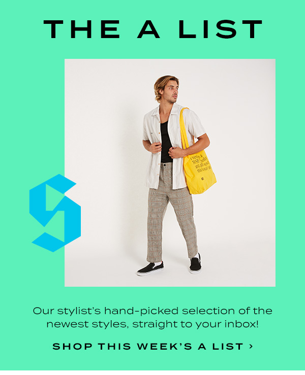 THE A List. Out stylist's hand-picked selection of the newest styles, straight to your inbox! Shop this week's A list.