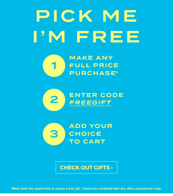 Pick me I'm free. Make any full price purchase, enter code FREEGIFT, add your choice to cart. Check out gifts. 