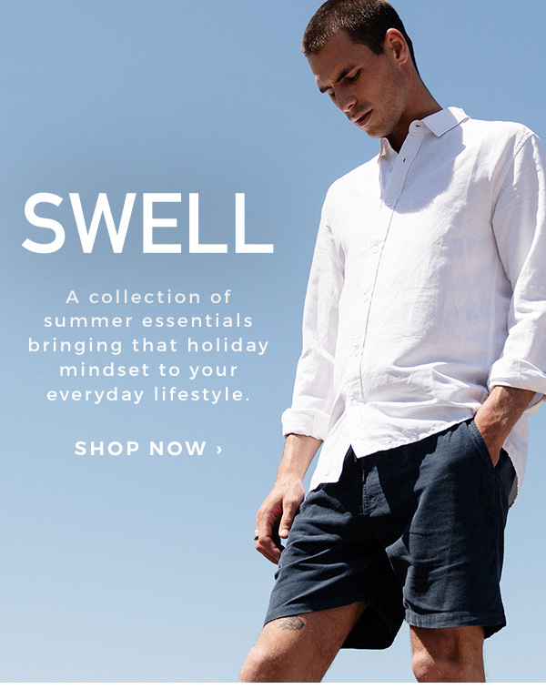 SWELL. A collection of summer essentials bringing that holiday mindset to your everyday lifestyle. Shop Now.