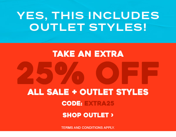 Yes, this includes outlet styles! Take an extra 25 percent off ALL SALE + OUTLET STYLES. Code: EXTRA25. Shop Outlet >