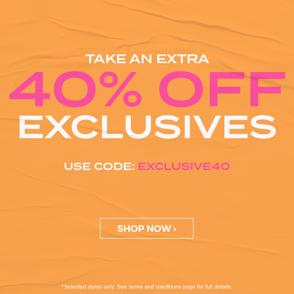 Take an extra 40 percent off exclusives. Use Code: EXCLUSIVE40. Shop Now.