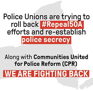 text reads police unions are trying to roll back hashtag repeal 50-a efforts and re-establish police secrecy along with communities united for police reform CPR we are fighting back