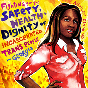 Illustration of Ashley Diamond courtesy of Micah Bazant, text reads Fighting for the Safety, Health, and Dignity of Incarcerated Trans People in Georgia