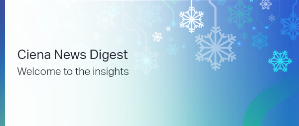 Ciena News Digest | Welcome to the insights