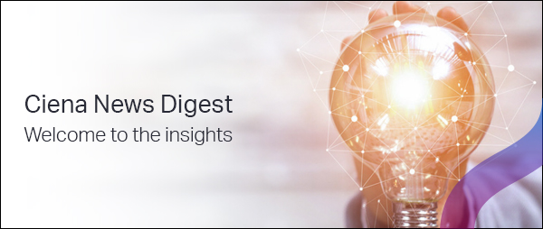 Ciena News Digest Welcome to the insights