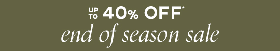 Up To 40% Off* End Of Season Sale