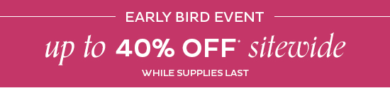 Early Bird Event: Up to 40% Off Sitewide