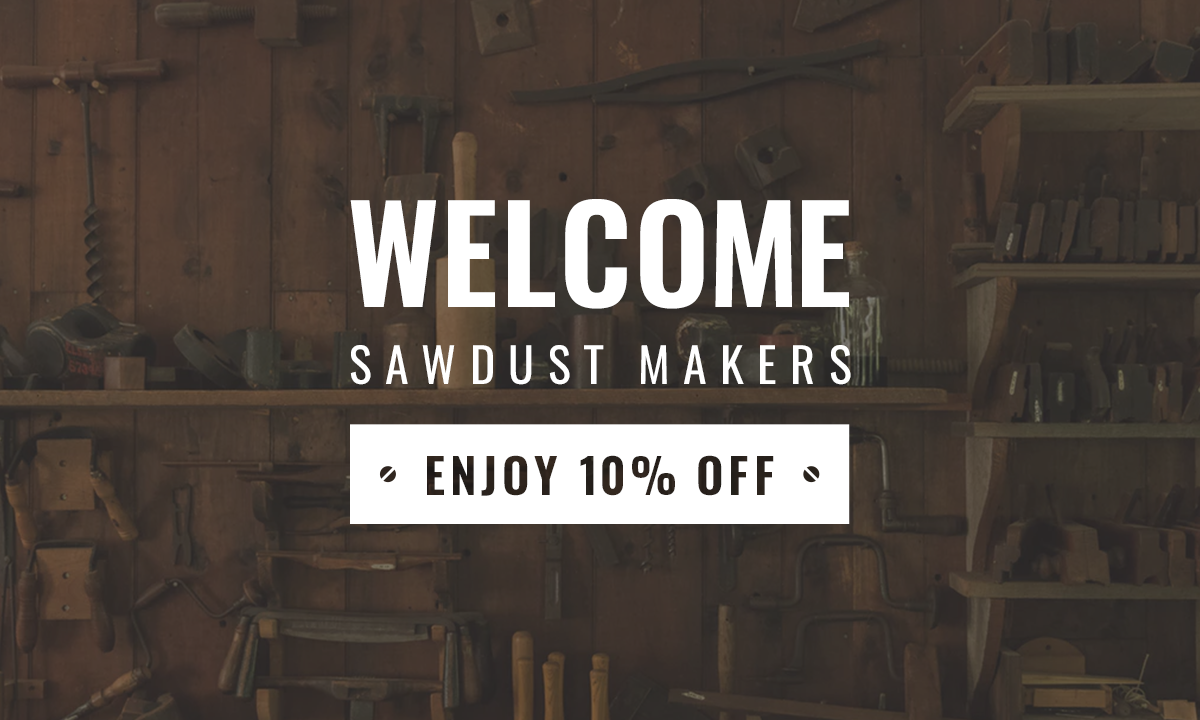 WELCOME SAWDUST MAKERS - ENJOY 10% OFF