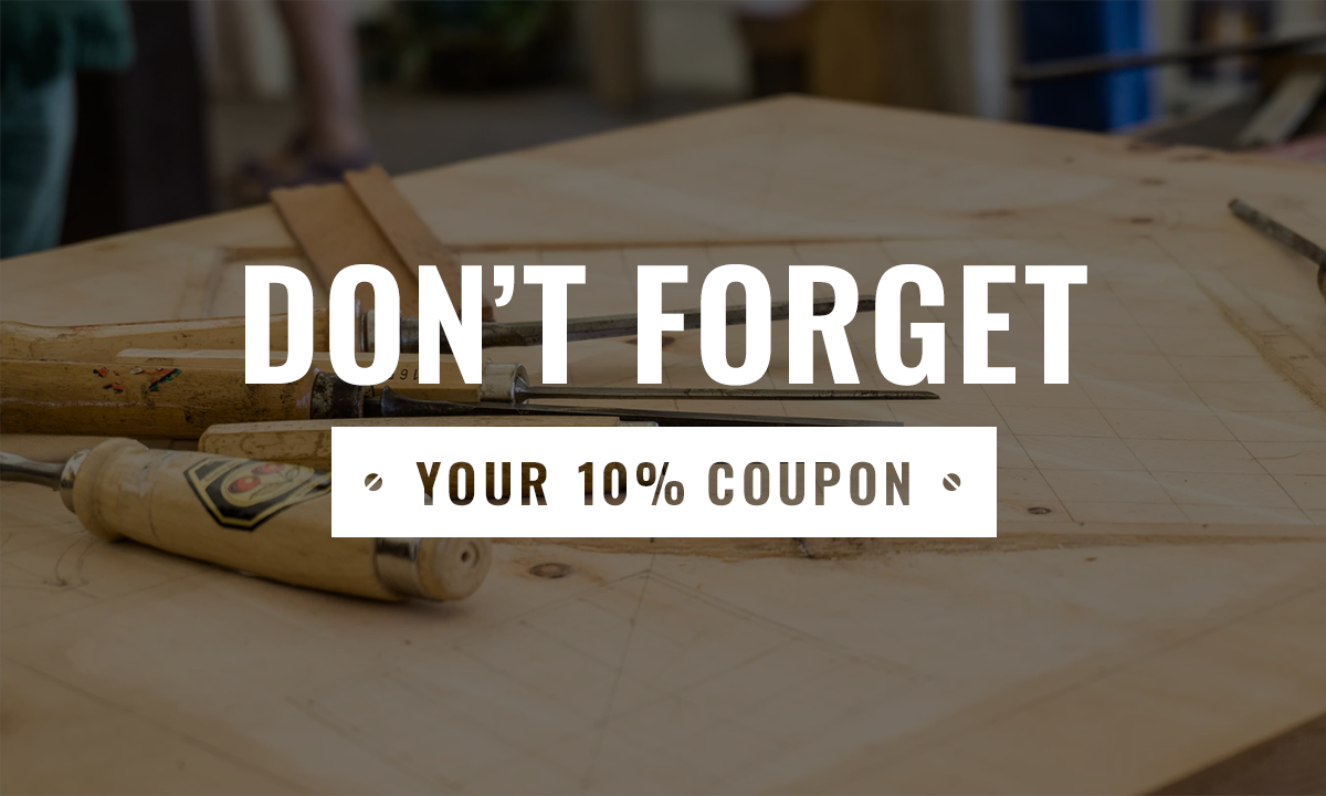 DON'T FORGET YOUR 10% COUPON