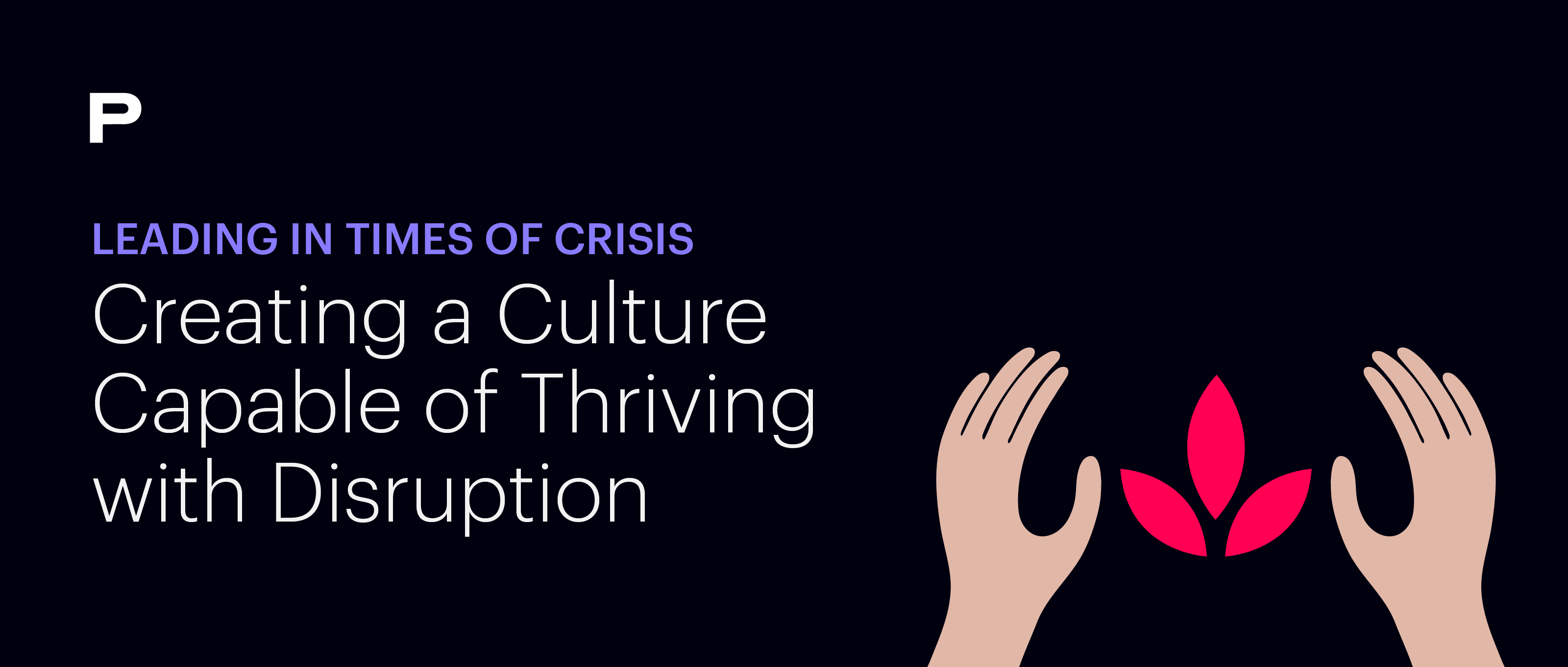 Leading in Times of Crisis: Creating a Culture Capable of Thriving with Disruption