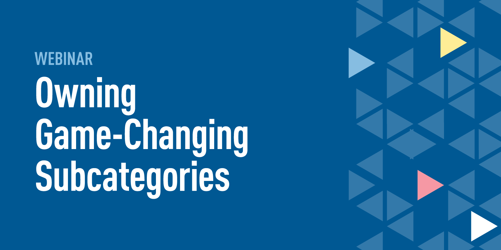 Webinar: Owning Game-Changing Subcategories