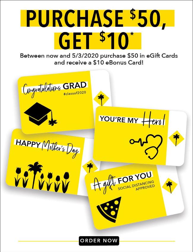 Between now and 5/3/2020 purchase $50 in eGift cards and receive a $10 ebonus card