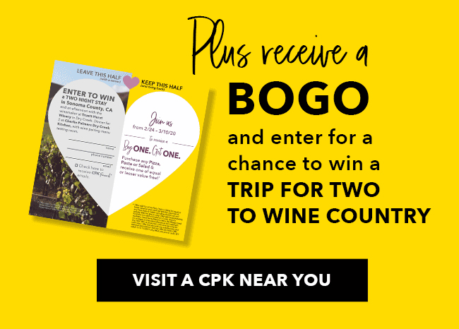 Plus receive a BOGO and enter for a chance to win a TRIP FOR TWO TO WINE COUNTRY. Visit a CPK near you.