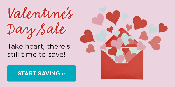 Valentines Day Sale Take heart, theres still time to save! START SAVING 