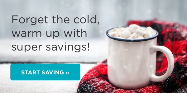 Forget the cold, warm up with super savings! START SAVING 