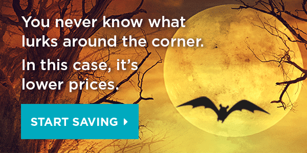 You never know what lurks around the corner. In this case, its lower prices. START SAVING 