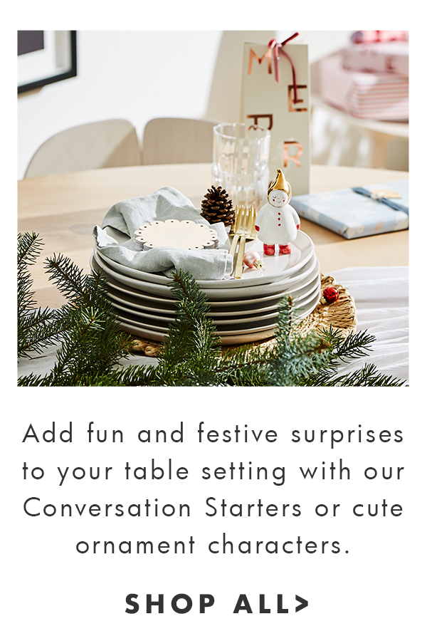 Add fun and festive surprises with our Conversation Starters and cute ornament characters. Shop all. 