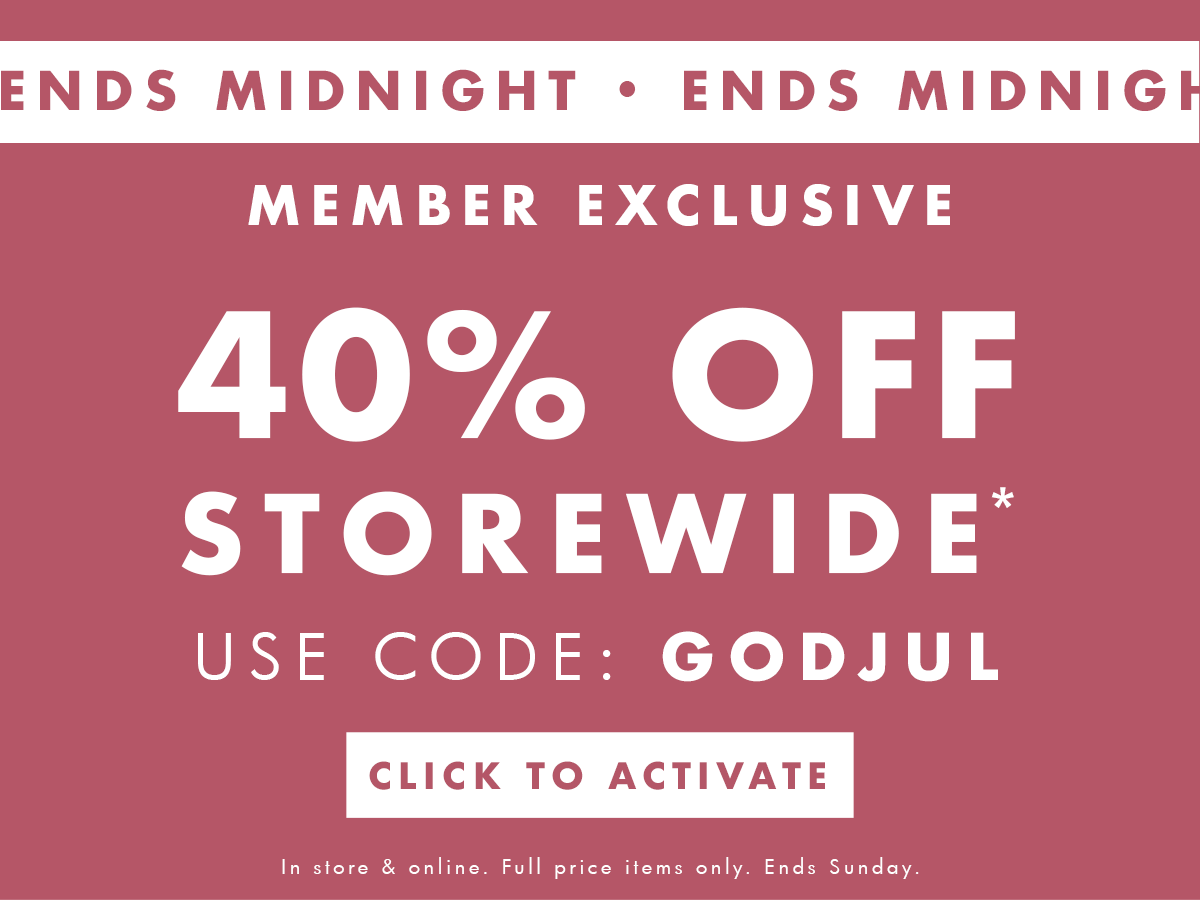 Member exclusive ends today! Enjoy 40% off storewide!* Use code GODJUL. Click to activate. 