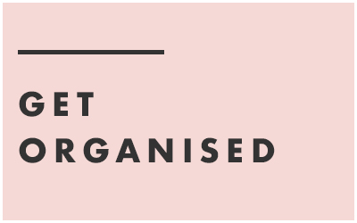 Get Organised.