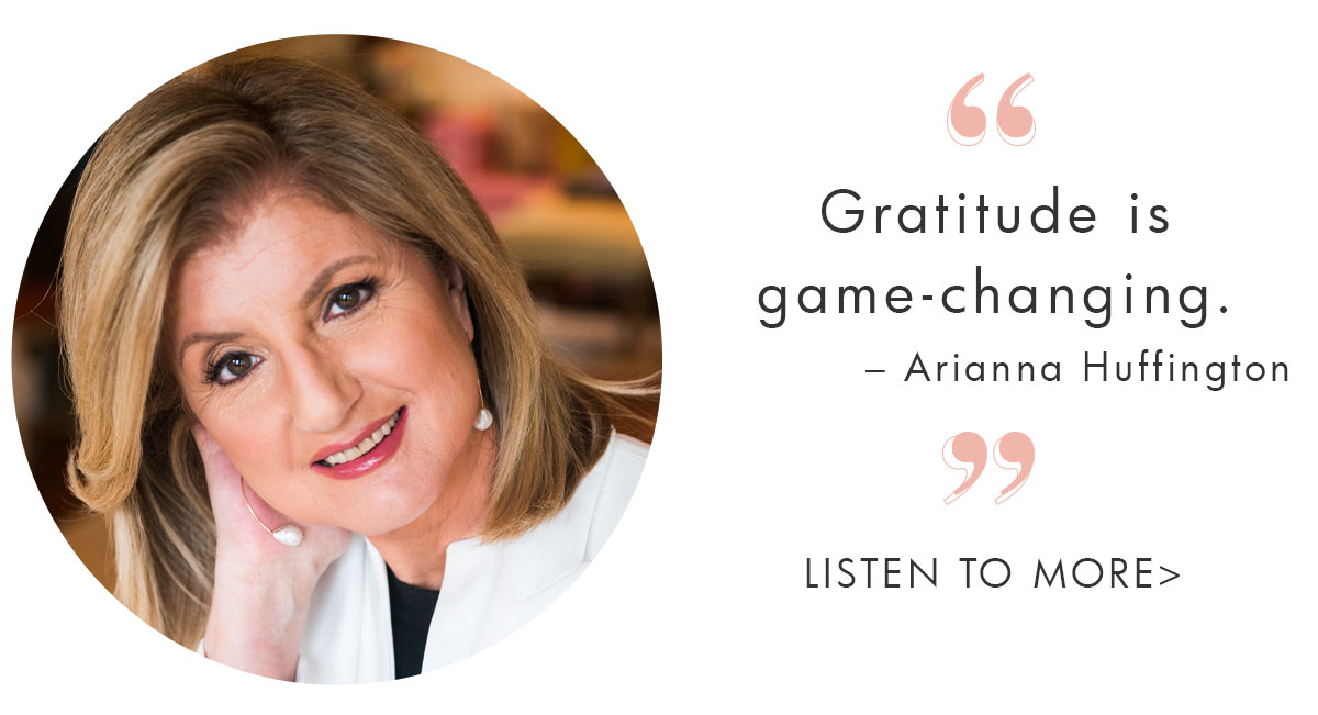 Gratitude is game-changing Arianna Huffington. Listen to more. 