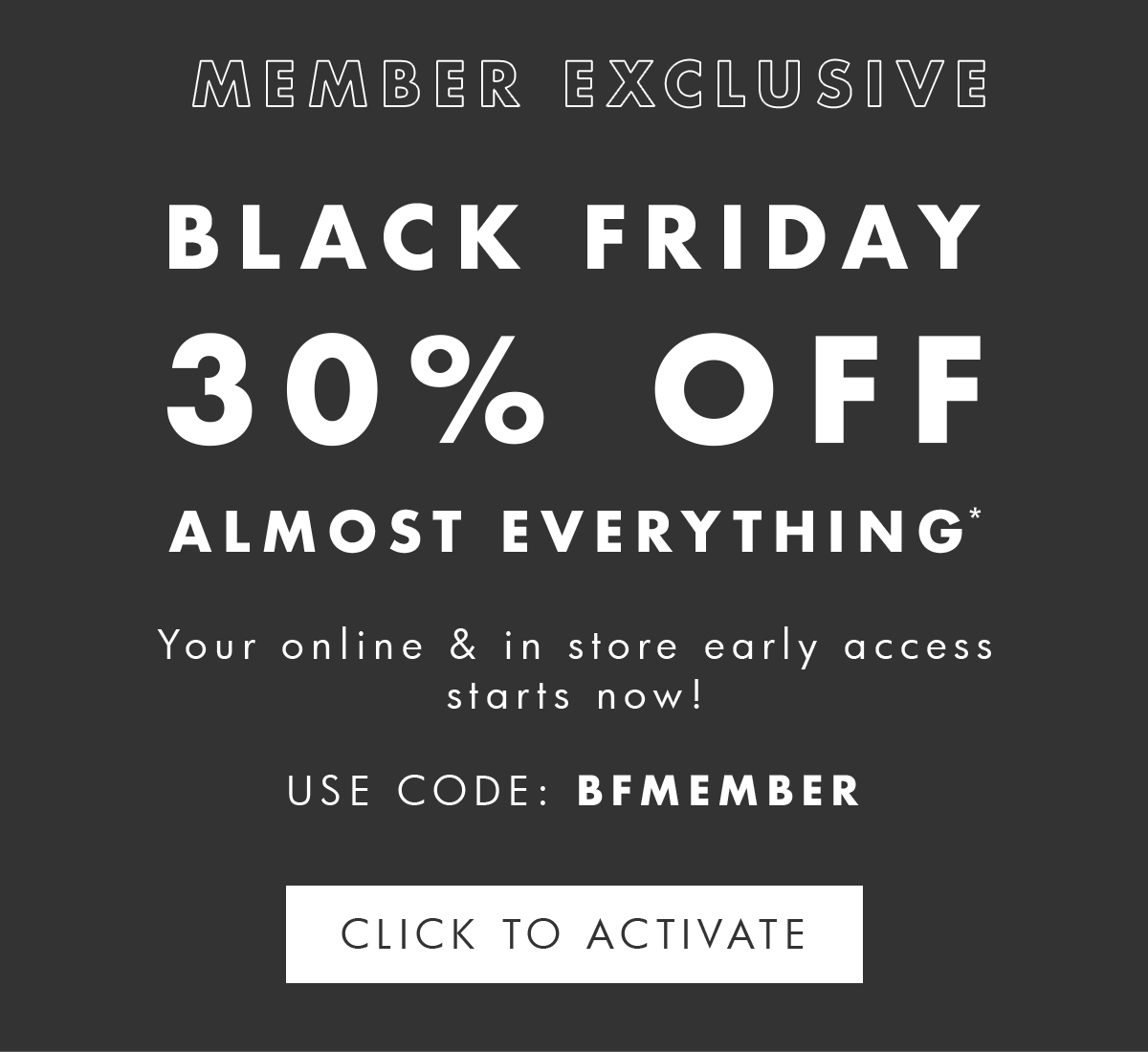 Member exclusive! Black Friday 30% off almost everything! Use code BFMEMBER. Click to activate. 