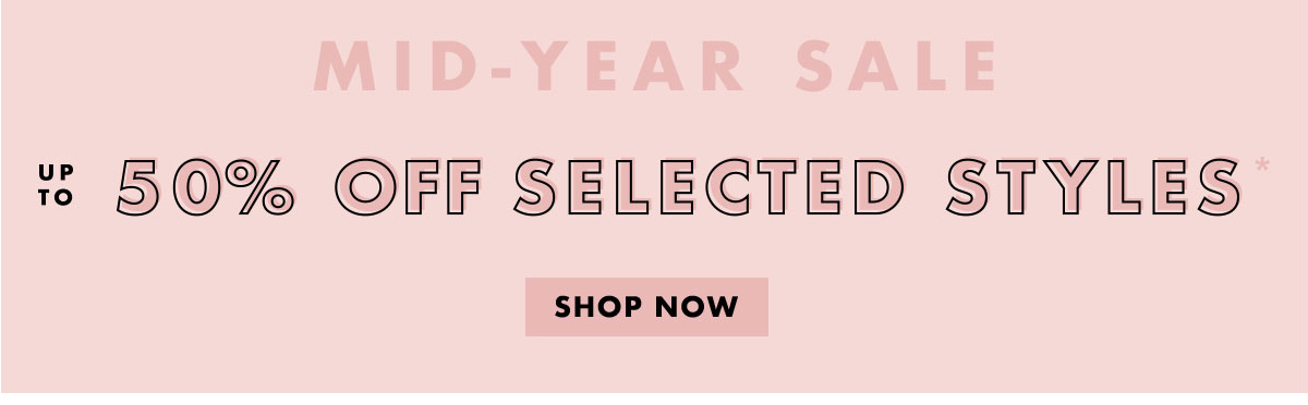 Mid-Year Sale. Enjoy up to 50% off selected styles!* Shop now. 