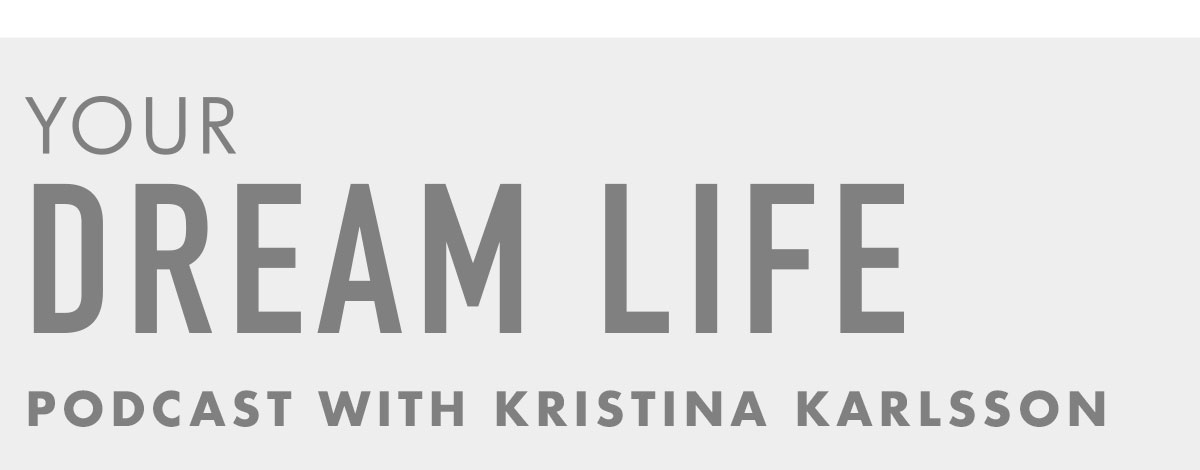 Your Dream Life Podcast with Kristina Karlsson. 