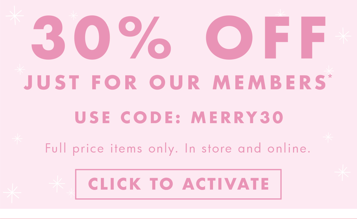 30% off just for members*. Use code MERRY30. Click to activate. 