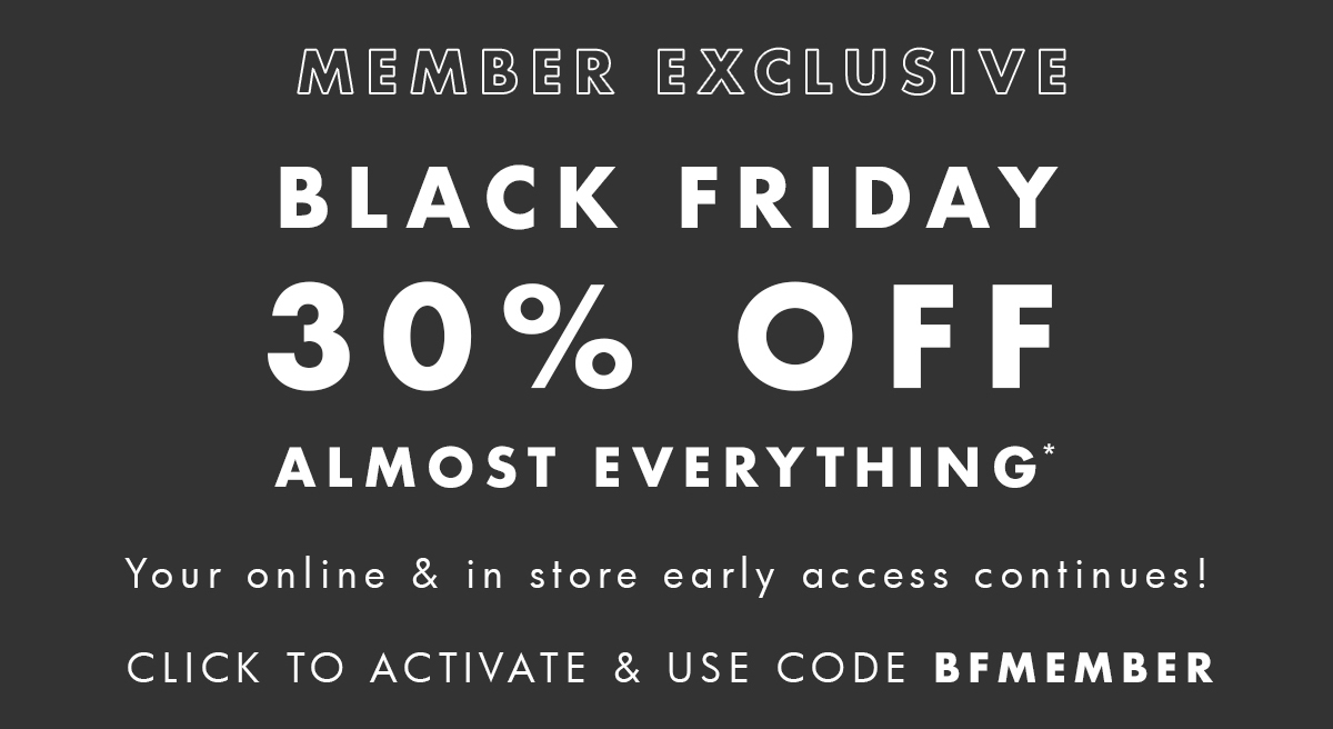 Member exclusive! Black Friday 30% off almost everything. Click to activate & use code BFMEMBER. 