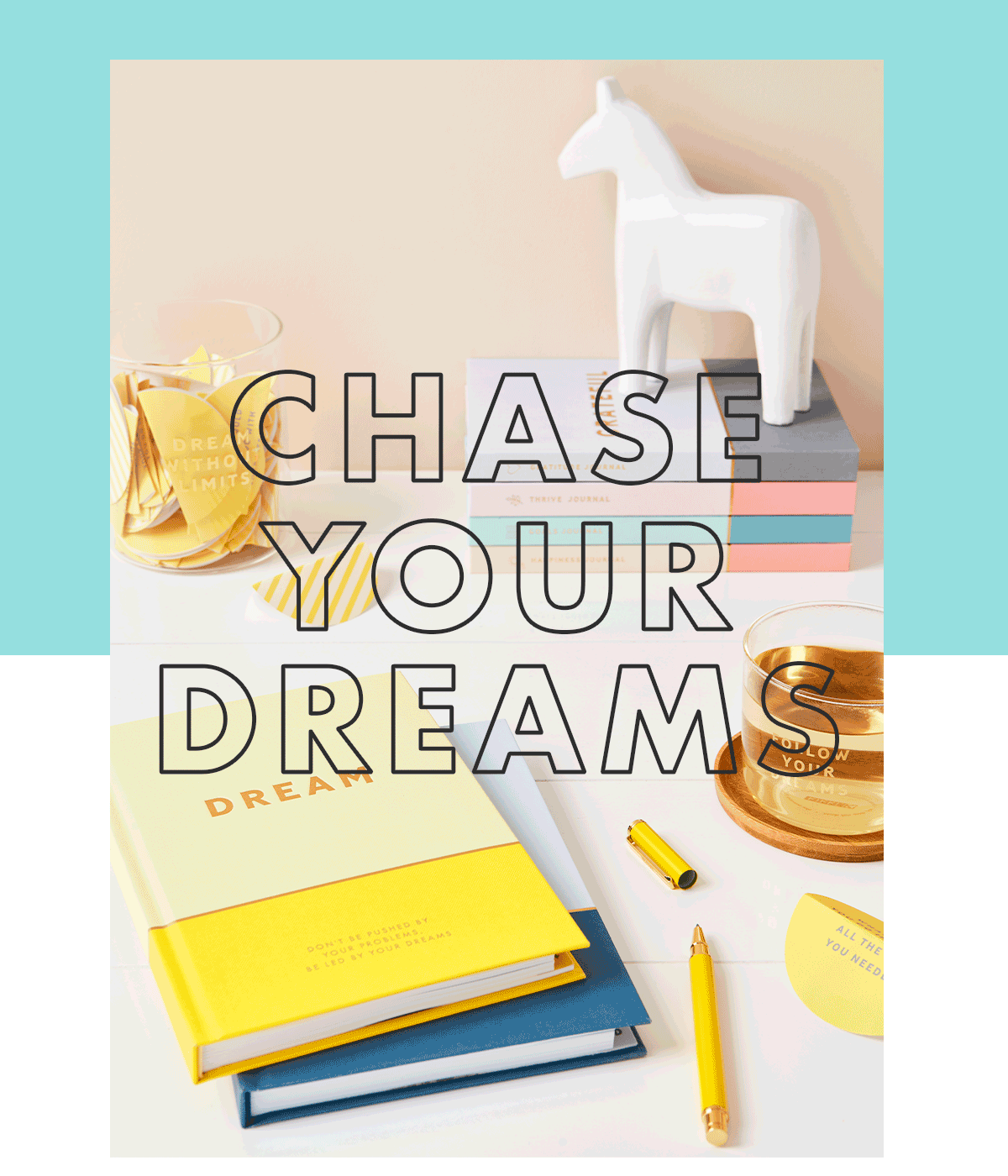 Chase your dreams.