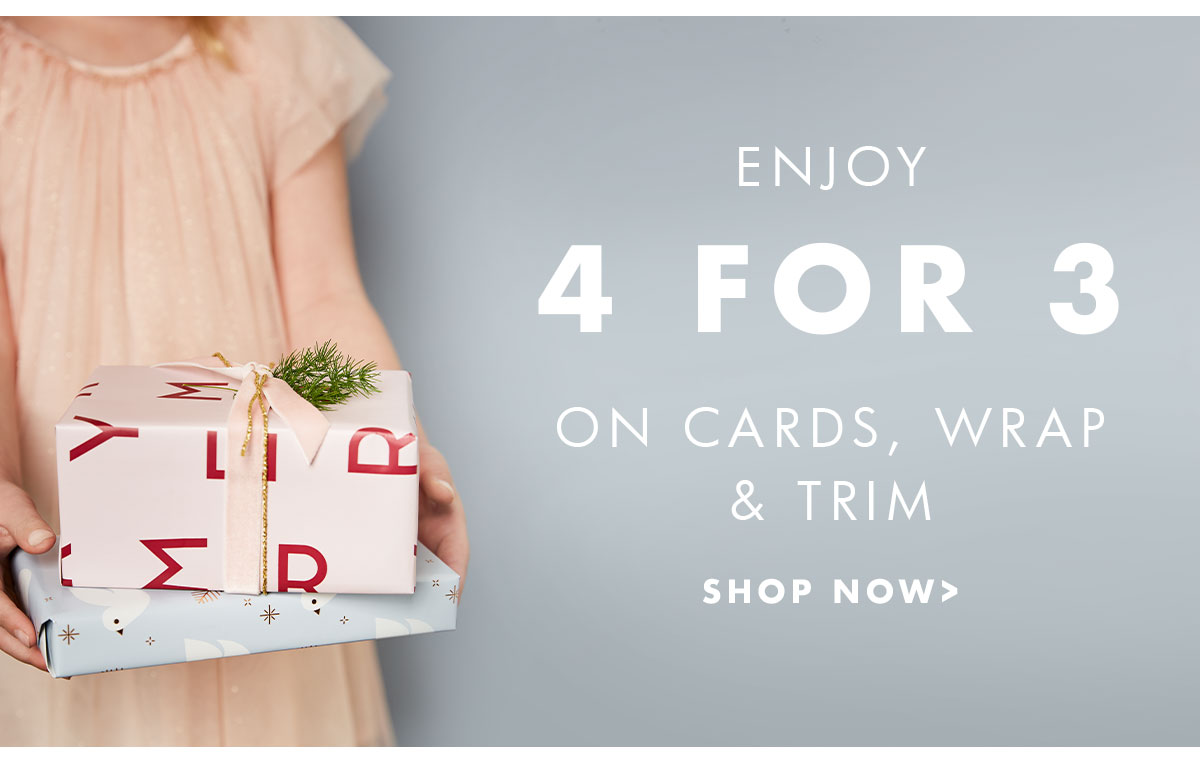 Enjoy 4 for 3 on cards, wrap and trim. Shop now. 