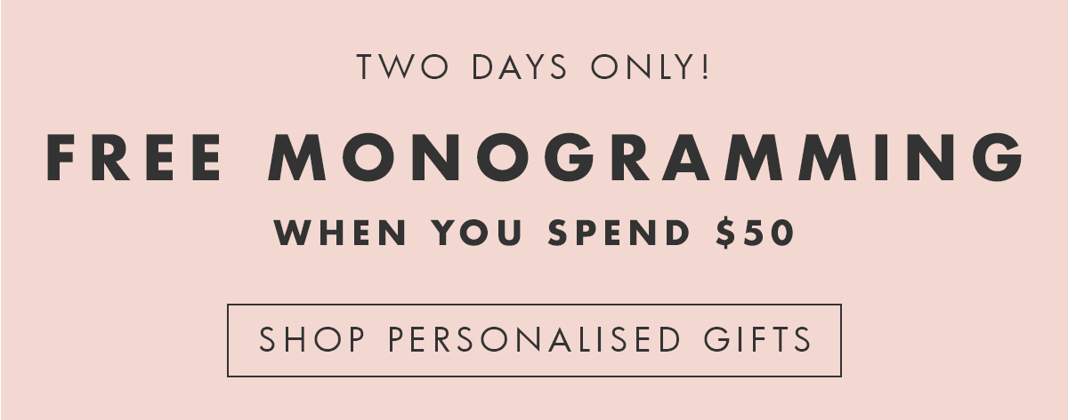 Two days only! Free monogramming in store and online when you spend $50. 
