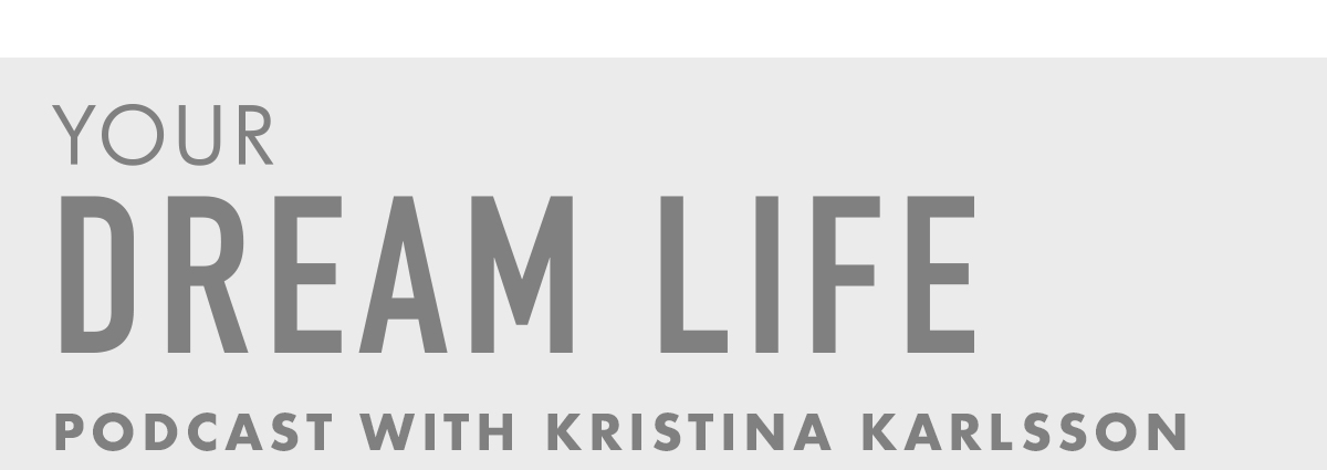 Your Dream Life Podcast with Kristina Karlsson. 