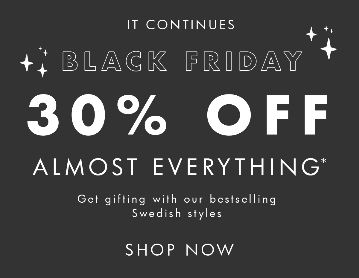 It continues! Black Friday 30% off almost everything!* Shop now. 