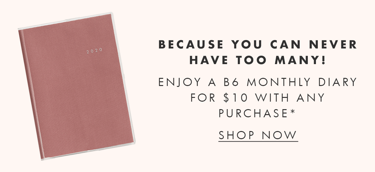 Enjoy a B6 Monthly Diary for $10 with any purchase.* Shop now. 
