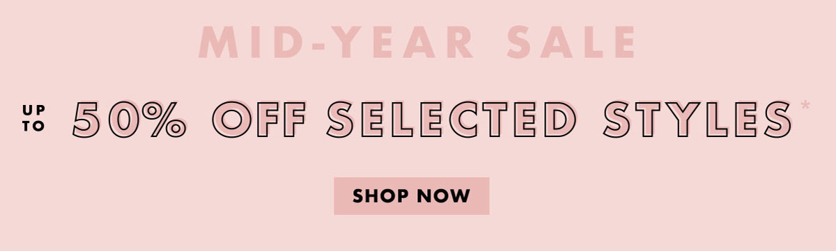 Mid-Year Sale. Up to 50% off selected styles!* Shop now. 